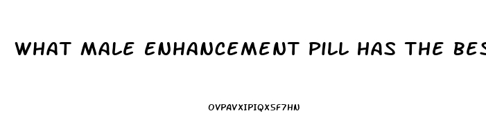 What Male Enhancement Pill Has The Best Ratings