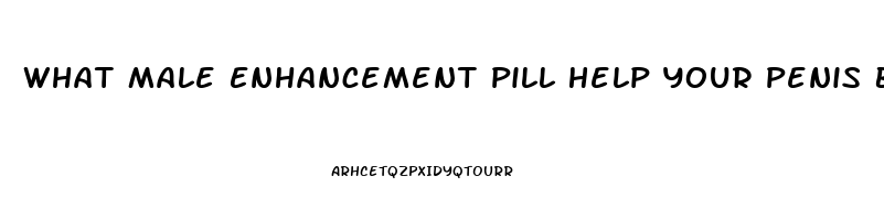 What Male Enhancement Pill Help Your Penis Bigger And Longer