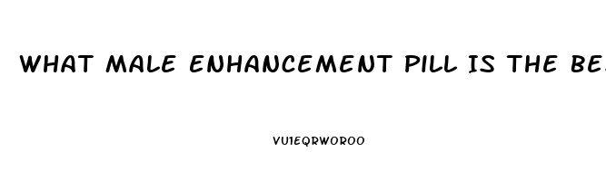 What Male Enhancement Pill Is The Best