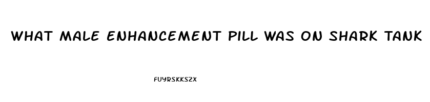 What Male Enhancement Pill Was On Shark Tank