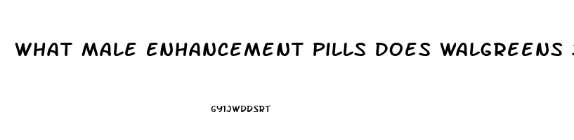 What Male Enhancement Pills Does Walgreens Sell