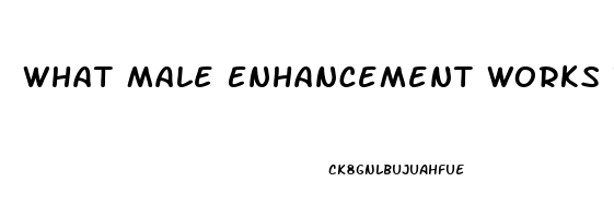 What Male Enhancement Works The Best