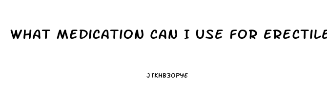 What Medication Can I Use For Erectile Dysfunction