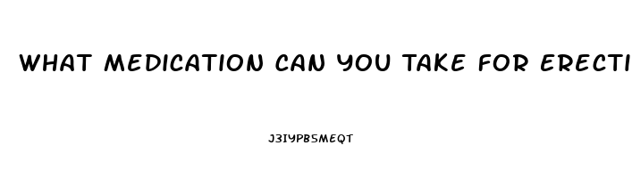 What Medication Can You Take For Erectile Dysfunction