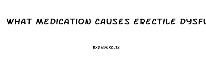 What Medication Causes Erectile Dysfunction