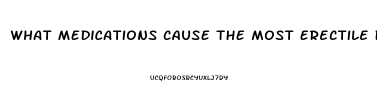 What Medications Cause The Most Erectile Dysfunction