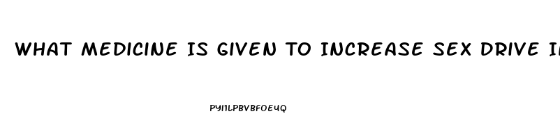 What Medicine Is Given To Increase Sex Drive In Women