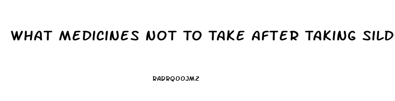 What Medicines Not To Take After Taking Sildenafil