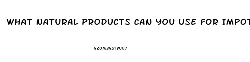 What Natural Products Can You Use For Impotence