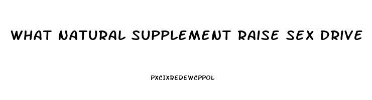 What Natural Supplement Raise Sex Drive