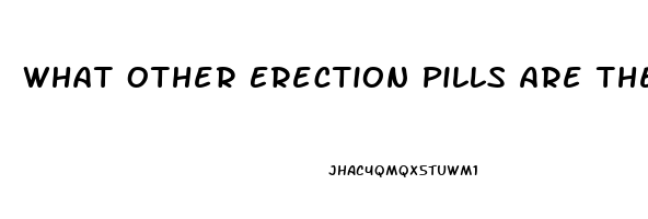 What Other Erection Pills Are There