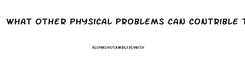 What Other Physical Problems Can Contrible To Impotence