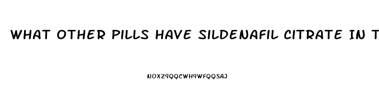 What Other Pills Have Sildenafil Citrate In Them