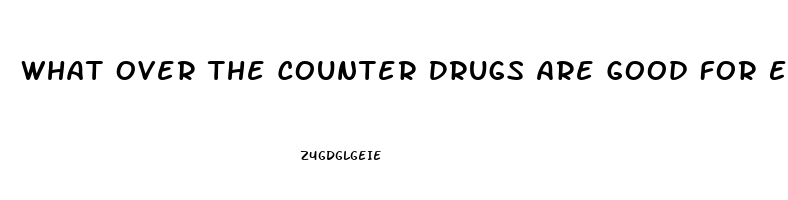 What Over The Counter Drugs Are Good For Erectile Dysfunction