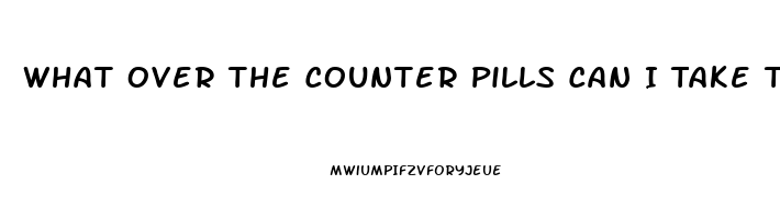 What Over The Counter Pills Can I Take To Help Me With My Erection