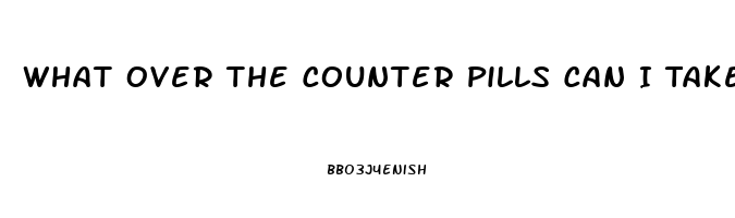 What Over The Counter Pills Can I Take To Help Me With My Erection