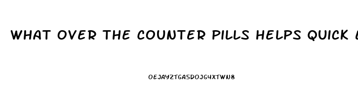 What Over The Counter Pills Helps Quick Erection