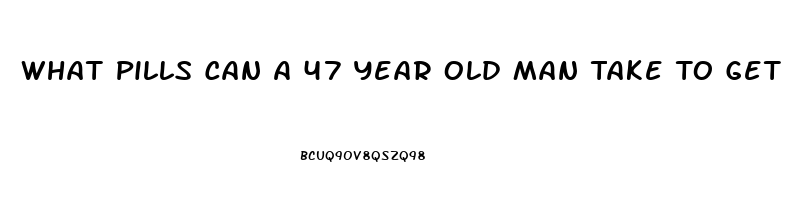 What Pills Can A 47 Year Old Man Take To Get A Erection