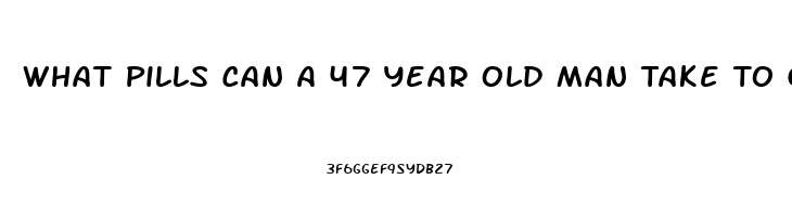 What Pills Can A 47 Year Old Man Take To Get An Erection