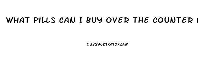 What Pills Can I Buy Over The Counter For Erection