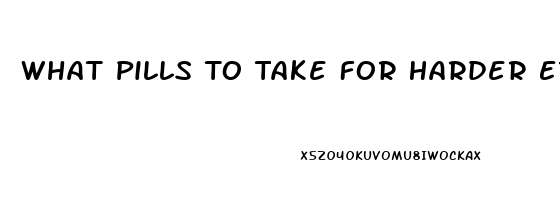 What Pills To Take For Harder Erection