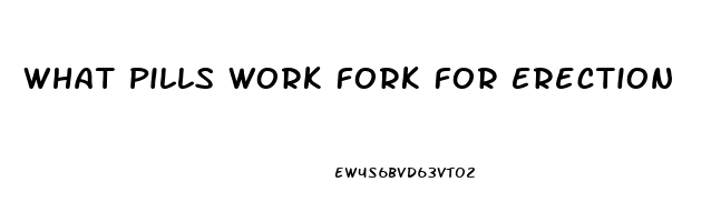 What Pills Work Fork For Erection