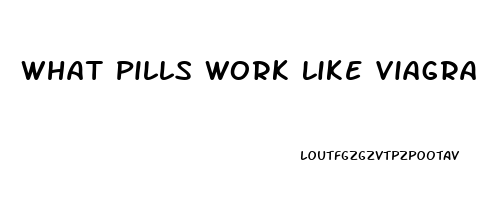 What Pills Work Like Viagra