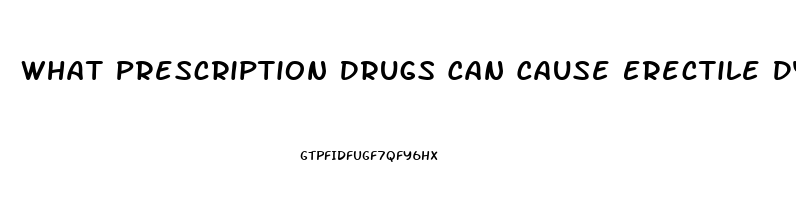 What Prescription Drugs Can Cause Erectile Dysfunction