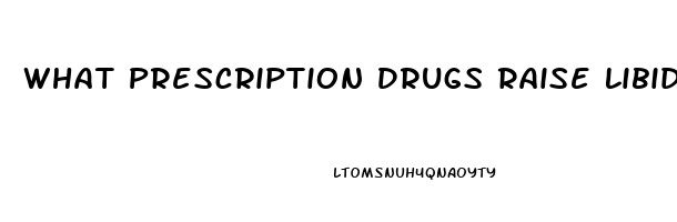 What Prescription Drugs Raise Libido In Males