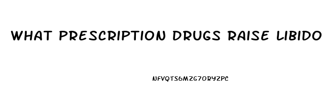 What Prescription Drugs Raise Libido In Males