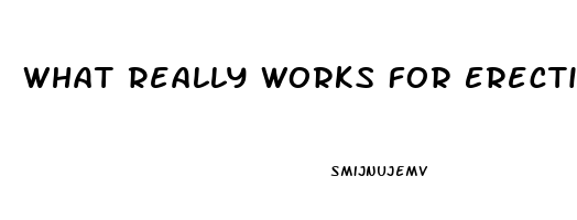 What Really Works For Erectile Dysfunction