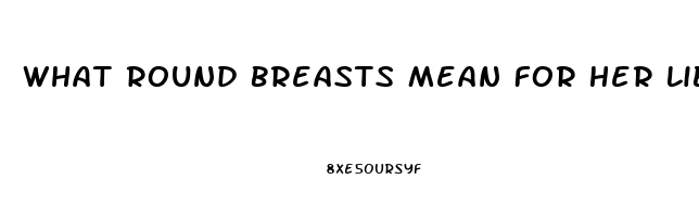 What Round Breasts Mean For Her Libido