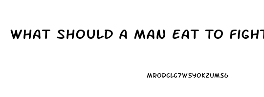 What Should A Man Eat To Fight Off Erectile Dysfunction