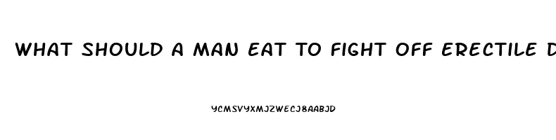 What Should A Man Eat To Fight Off Erectile Dysfunction