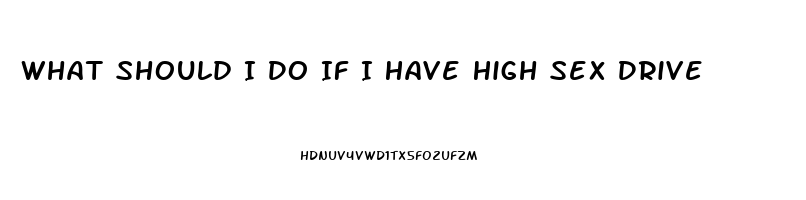 What Should I Do If I Have High Sex Drive