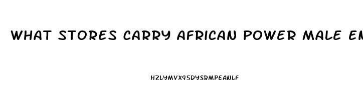 What Stores Carry African Power Male Enhancement Pill