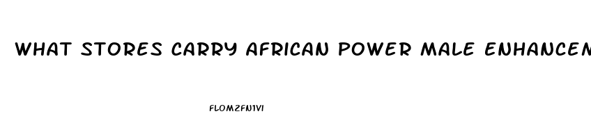 What Stores Carry African Power Male Enhancement Pill