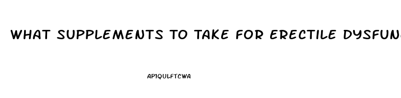 What Supplements To Take For Erectile Dysfunction