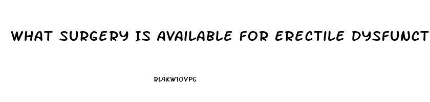 What Surgery Is Available For Erectile Dysfunction