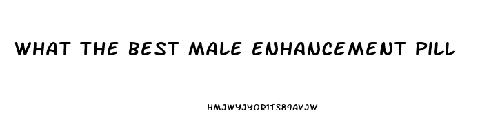 What The Best Male Enhancement Pill