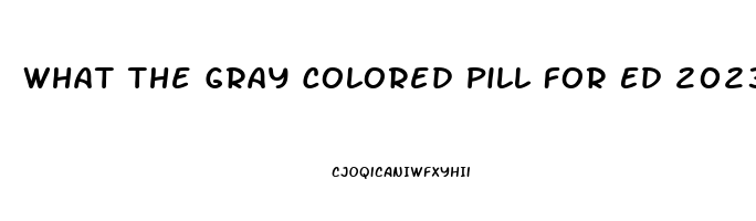 What The Gray Colored Pill For Ed 2023