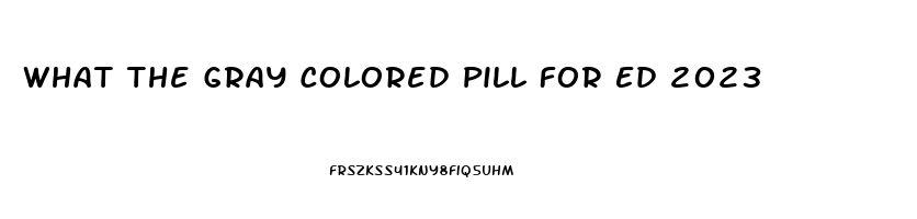 What The Gray Colored Pill For Ed 2023