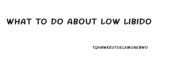 What To Do About Low Libido