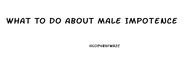 What To Do About Male Impotence