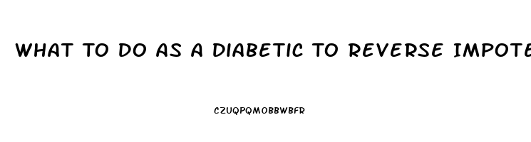 What To Do As A Diabetic To Reverse Impotence