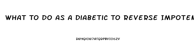 What To Do As A Diabetic To Reverse Impotence