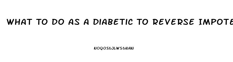 What To Do As A Diabetic To Reverse Impotence