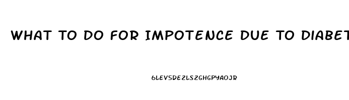 What To Do For Impotence Due To Diabetes