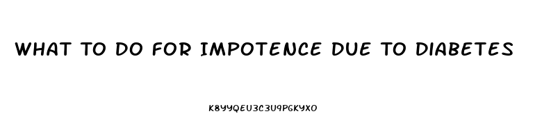 What To Do For Impotence Due To Diabetes