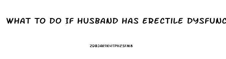 What To Do If Husband Has Erectile Dysfunction